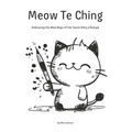 Meow Te Ching: Embracing the Wise Ways of the Taoist Kitty Lifestyle