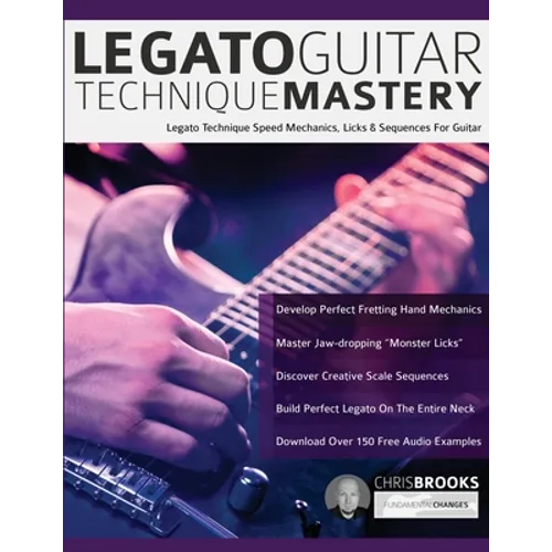 Legato Guitar Technique Mastery: Legato Technique Speed Mechanics, Licks & Sequences For Guitar