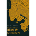 Crystallizing Public Opinion: The Classic Work That Shaped the Modern Field of Public Relations and Propaganda