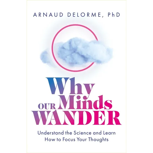 Why Our Minds Wander: Understand the Science and Learn How to Focus Your Thoughts