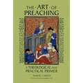 The Art of Preaching: A Theological and Practical Primer