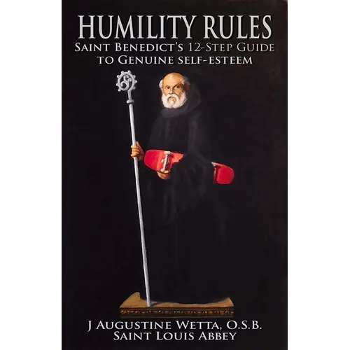 Humility Rules: Saint Benedict's Twelve-Step Guide to Genuine Self-Esteem