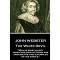John Webster - The White Devil: "Man is most happy, when his own actions are arguments and examples of his virtue"