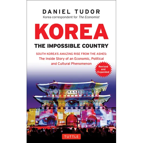 Korea: The Impossible Country: South Korea's Amazing Rise from the Ashes: The Inside Story of an Economic, Political and Cultural Phenomenon