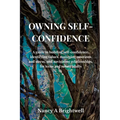 Owning Self-Confidence: A guide to building self confidence, identifying values, managing emotions and stress, and navigating relationships, for teens