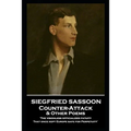 Siegfried Sassoon - Counter-Attack & Other Poems: 'The visionless officialized fatuity, That once kept Europe safe for Perpetuity''