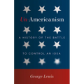 Un-Americanism: A History of the Battle to Control an Idea