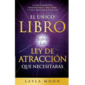 El Único Libro Sobre La Ley De Atracción Que Necesitarás: La Guía Completa Para Manifestar Dinero, Amor, Salud Y Todo Lo Que Quieras En La Vida