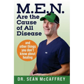 M.E.N. Are the Cause of All Disease: And Other Things You Don't Know about Healing