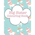 Big Sister Colouring Book: Rainbow Unicorns New Baby Colour Book for Big Sisters Ages 2-6, Perfect Gift for Big Sisters with a New Sibling!