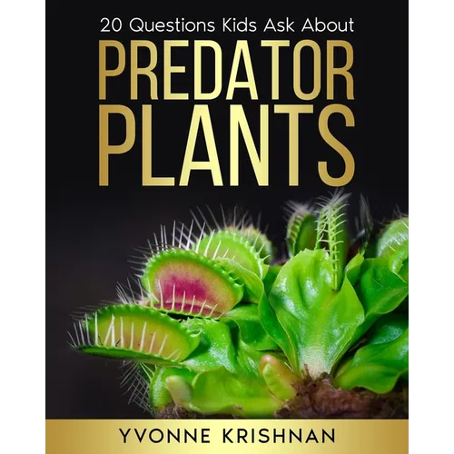 Predator Plants: 20 Questions Kids Ask About Carnivorous Plants