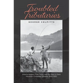 Troubled Tributaries: Alberta Anglers, Fish Fights, and the Race to Save Mountain Coldwater Streams, 1900 - 1930