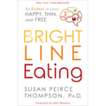 Bright Line Eating: The Science of Living Happy, Thin and Free