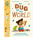 We Dug Up the World: Unearth Amazing Archaeology Discoveries