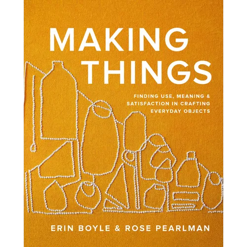 Making Things: Finding Use, Meaning, and Satisfaction in Crafting Everyday Objects