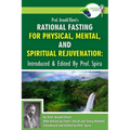 Prof. Arnold Ehret's Rational Fasting for Physical, Mental and Spiritual Rejuvenation: Introduced and Edited by Prof. Spira