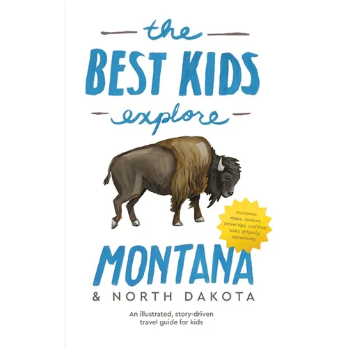 The Best Kids Explore Montana & North Dakota: An illustrated, story-driven travel guide for kids