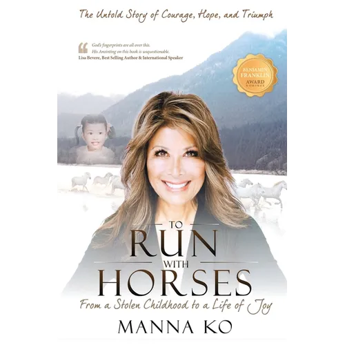 To Run with Horses: From a Stolen Childhood to a Life of Joy - the Untold Story of Courage, Hope, and Triumph