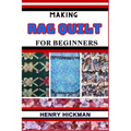 Making Rag Quilt for Beginners: Practical Knowledge Guide On Skills, Techniques And Pattern To Understand, Master & Explore The Process Of Rag Quilt M