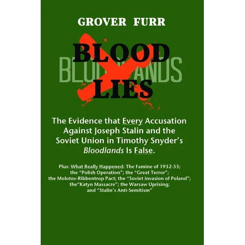 Blood Lies: The Evidence That Every Accusation Against Joseph Stalin and the Soviet Union in Timothy Snyder's Bloodlands Is False