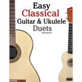 Easy Classical Guitar & Ukulele Duets: Featuring Music of Beethoven, Bach, Wagner, Handel and Other Composers. in Standard Notation and Tablature