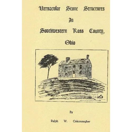 Vernacular Stone Structures In Southwestern Ross County, Ohio