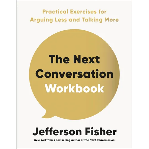 The Next Conversation Workbook: Practical Exercises for Arguing Less and Talking More