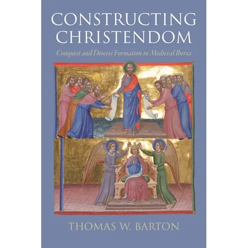Constructing Christendom: Conquest and Diocese Formation in Medieval Iberia
