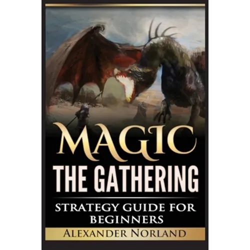 Magic The Gathering: Strategy Guide For Beginners (MTG, Best Strategies, Winning)