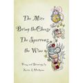 The Mice Bring the Cheese, The Sparrows the Wine.: Poems and Drawings by Karen Hartmann