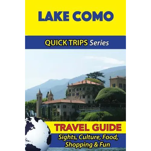 Lake Como Travel Guide (Quick Trips Series): Sights, Culture, Food, Shopping & Fun