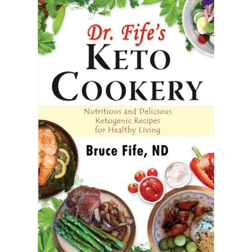Dr. Fife's Keto Cookery: Nutritious and Delicious Ketogenic Recipes for Healthy Living