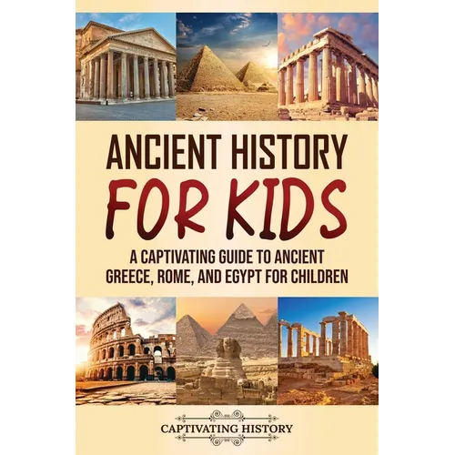 Ancient History for Kids: A Captivating Guide to Ancient Greece, Rome, and Egypt for Children