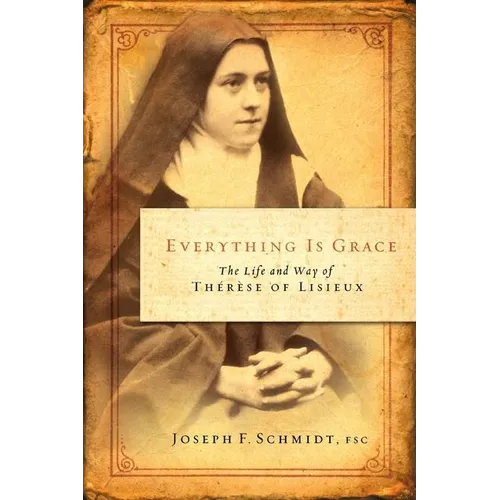 Everything Is Grace: The Life and Way of Therese of Lisieux