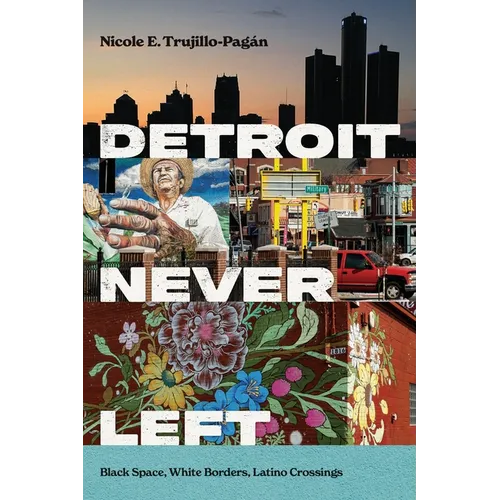 Detroit Never Left: Black Space, White Borders, Latino Crossings