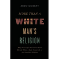 The More Than a White Man's Religion: Why the Gospel Has Never Been Merely White, Male-Centered, or Just Another Religion (Itpe) (Itpe)