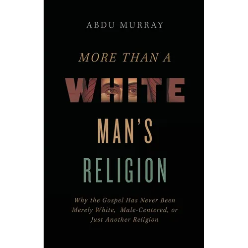 The More Than a White Man's Religion: Why the Gospel Has Never Been Merely White, Male-Centered, or Just Another Religion (Itpe) (Itpe)
