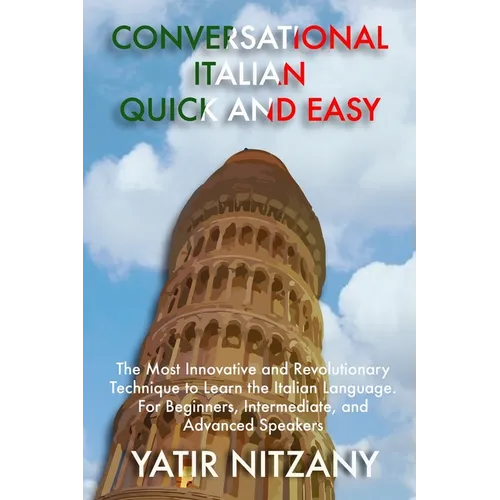 Conversational Italian Quick and Easy: The Most Innovative and Revolutionary Technique to Learn the Italian Language. For Beginners, Intermediate, and