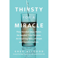 Thirsty for a Miracle: They Needed Clean Water. He Needed True Purpose. an Inspiring Story of Hope and Transformation.