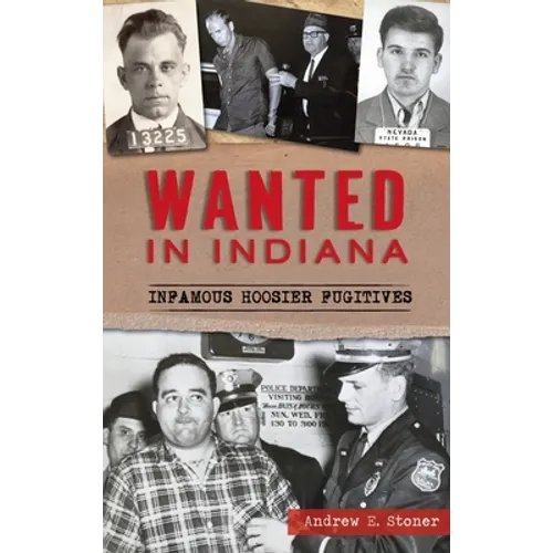 Wanted in Indiana: Infamous Hoosier Fugitives