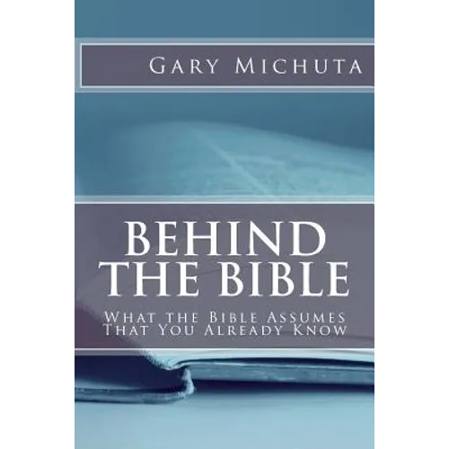 Behind the Bible: What the Bible Assumes That You Already Know