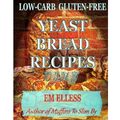 Low-Carb Gluten-Free Yeast Bread Recipes to Slim by: For Weight Loss, Diabetic and Gluten-Free Diets