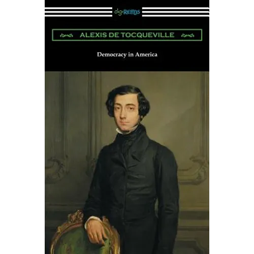 Democracy in America (Volumes 1 and 2, Unabridged) [Translated by Henry Reeve with an Introduction by John Bigelow]