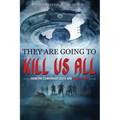 They Are Going To Kill Us All: How the corporate elite are killing you