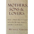 Mothers, Sons, and Lovers: How a Man's Relationship with His Mother Affects the Rest of His Life