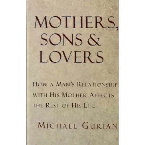 Mothers, Sons, and Lovers: How a Man's Relationship with His Mother Affects the Rest of His Life
