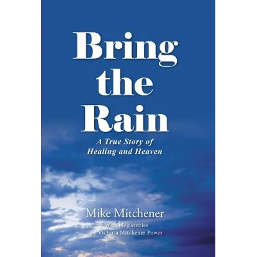 Bring the Rain: A True Story of Healing and Heaven