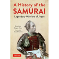 A History of the Samurai: Legendary Warriors of Japan