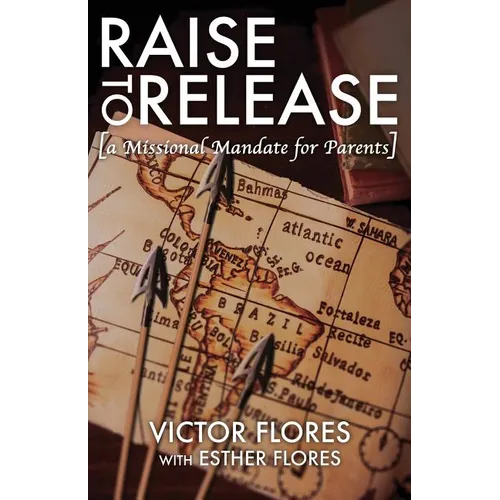 Raise to Release: A Missional Mandate for Parents