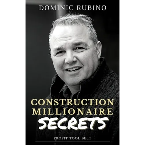 Construction Millionaire Secrets: How to build a million or multimillion-dollar contracting business the smart way.